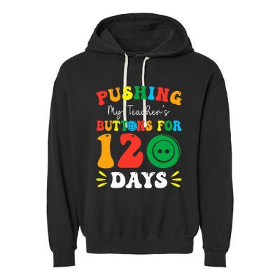 Pushing My Teacher's Buttons For 120 Days 120th Day School Garment-Dyed Fleece Hoodie