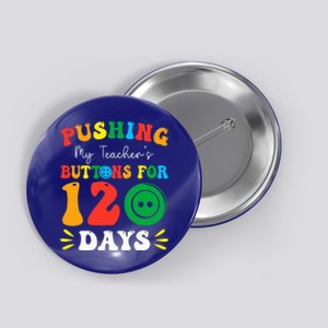 Pushing My Teacher's Buttons For 120 Days 120th Day School Button