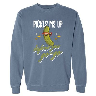 Pickle Me Up Before You Gogo Pickles Lover Cool Gift Garment-Dyed Sweatshirt