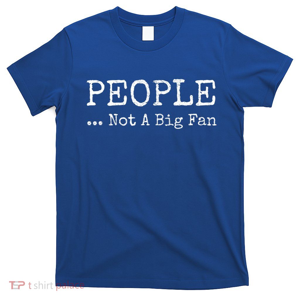 People Not A Big Fan Sarcastic Funny Introvert T-Shirt