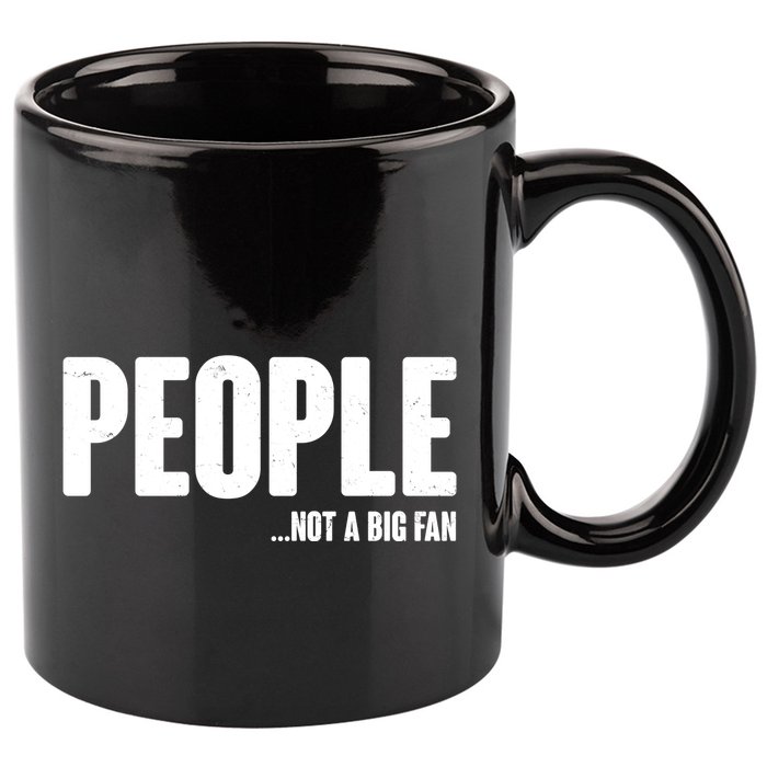 People Not A Big Fan 11oz C Handle Ceramic Mug