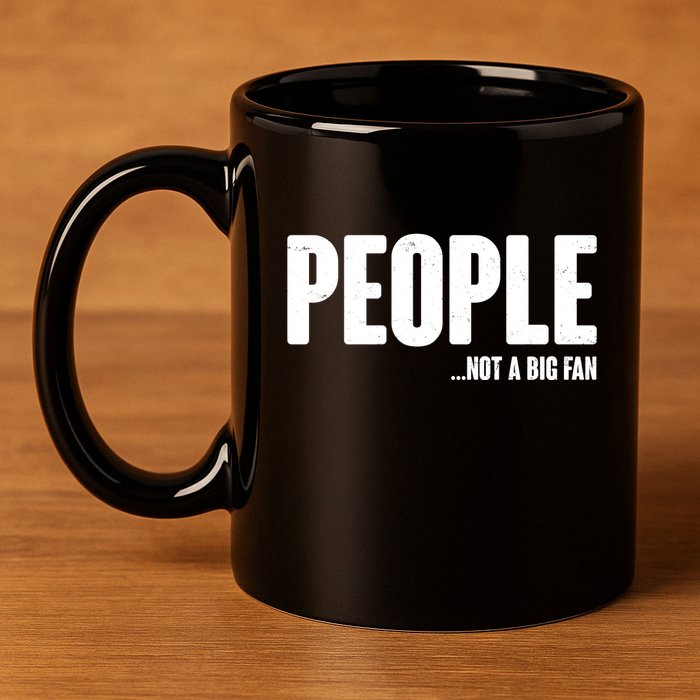 People Not A Big Fan 11oz C Handle Ceramic Mug