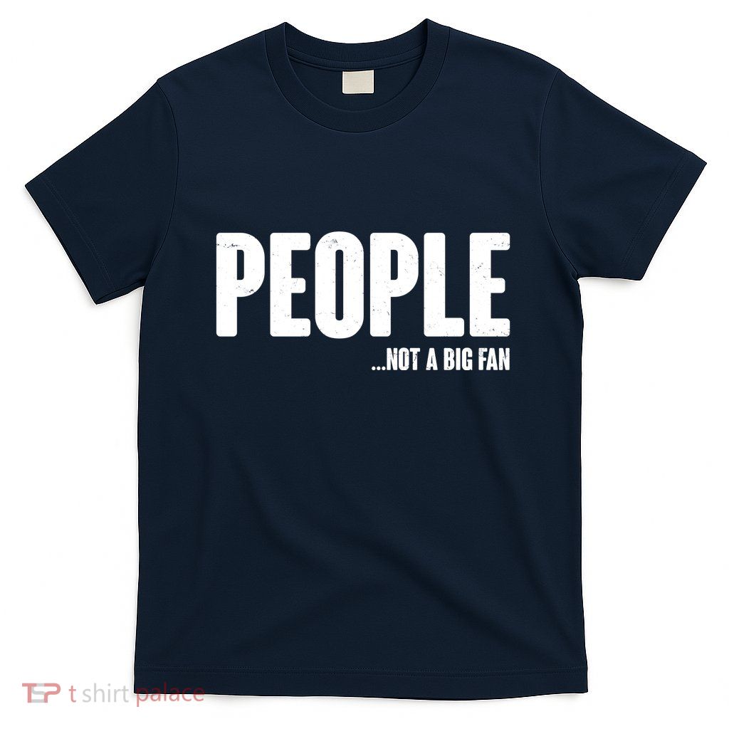 People Not A Big Fan T-Shirt