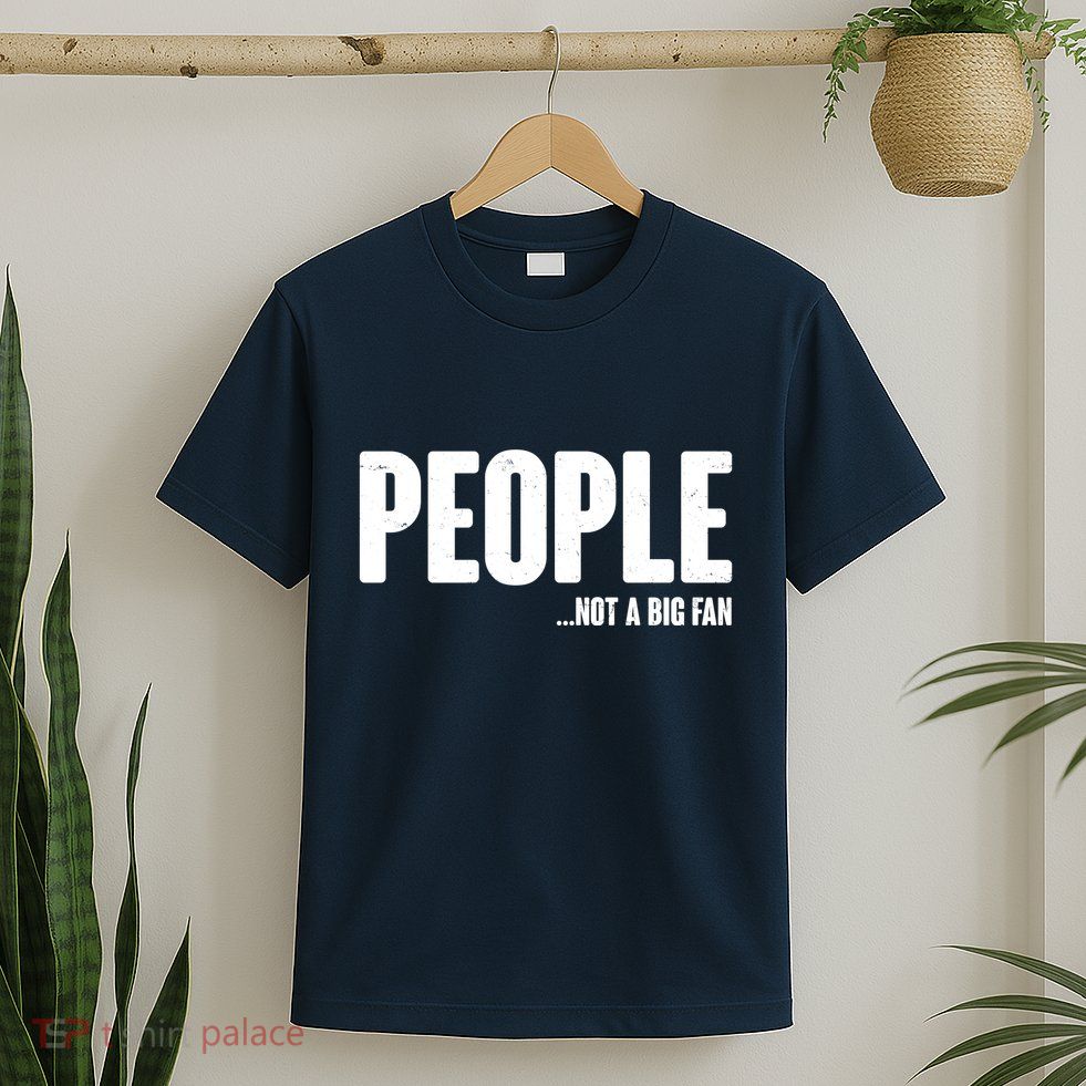 People Not A Big Fan T-Shirt