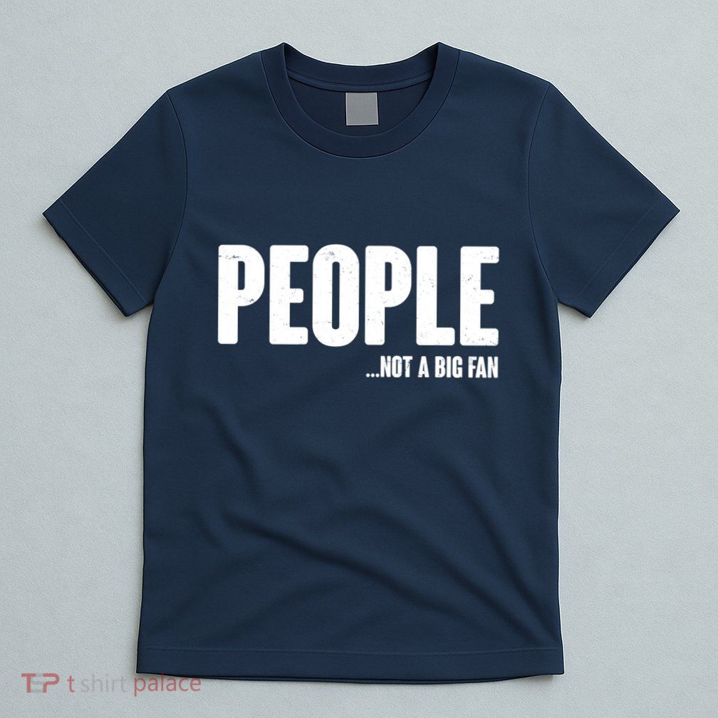 People Not A Big Fan T-Shirt
