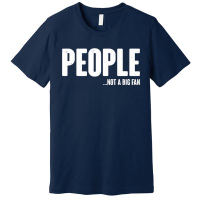 People Not A Big Fan Premium T-Shirt