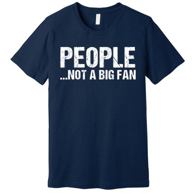 People Not A Big Fan Funny Premium T-Shirt