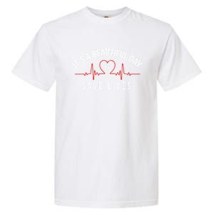 Proud Nurse Cool Gift Its A Beautiful Day To Save Lives Garment-Dyed Heavyweight T-Shirt