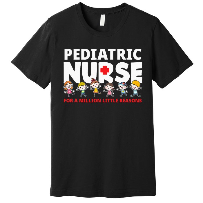 Pediatric Nurse For A Million Little Reasons Funny Ped Nurse Premium T-Shirt