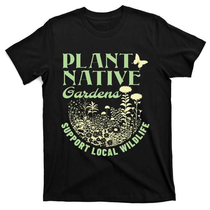 Plant Native Gardens Support Local Wildlife Gardening T-Shirt