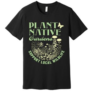 Plant Native Gardens Support Local Wildlife Gardening Premium T-Shirt