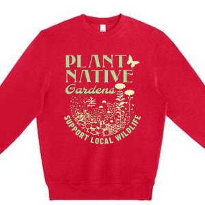 Plant Native Gardens Support Local Wildlife Gardening Premium Crewneck Sweatshirt