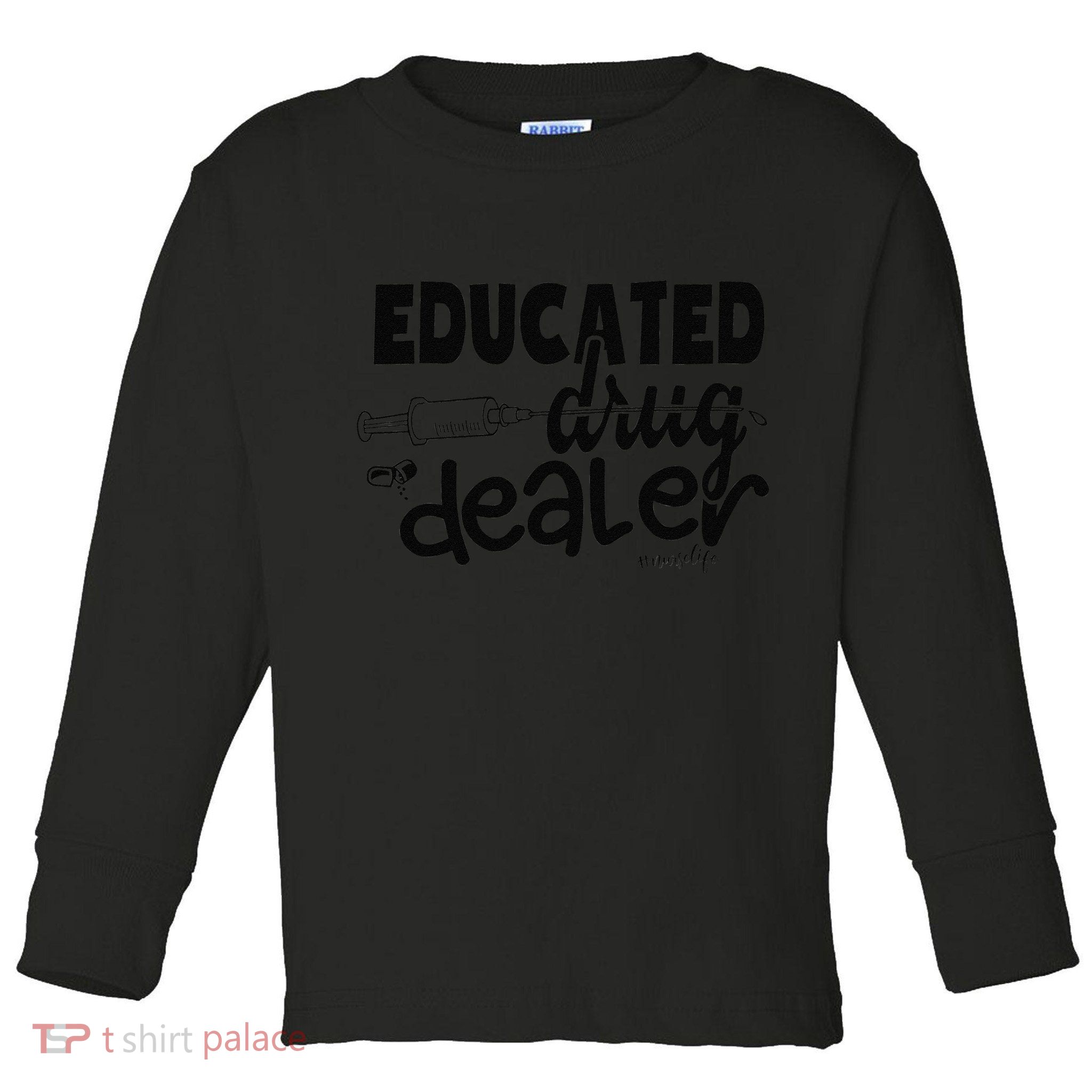 Pediatric Nurse Gift Educated Drug Dealer Funny Nurse Life Toddler Long Sleeve Shirt