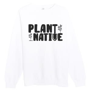 Plant Native Gardener Plants Lover Botanical Botany Premium Crewneck Sweatshirt