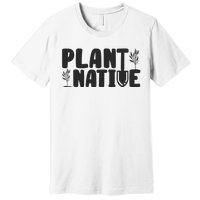 Plant Native Gardener Plants Lover Botanical Botany Premium T-Shirt