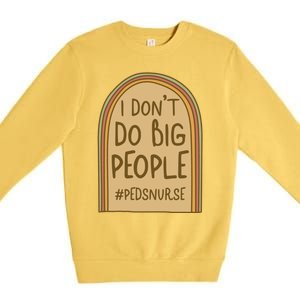 Pediatric Nurse I Dont Do Big People Health Care Peds Funny Gift Premium Crewneck Sweatshirt