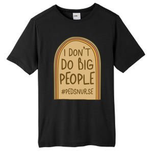 Pediatric Nurse I Dont Do Big People Health Care Peds Funny Gift Tall Fusion ChromaSoft Performance T-Shirt