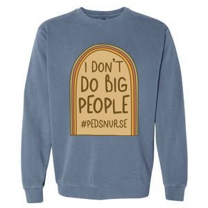 Pediatric Nurse I Dont Do Big People Health Care Peds Funny Gift Garment-Dyed Sweatshirt