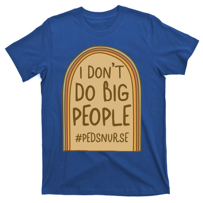 Pediatric Nurse I Dont Do Big People Health Care Peds Funny Gift T-Shirt