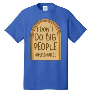 Pediatric Nurse I Dont Do Big People Health Care Peds Funny Gift Tall T-Shirt