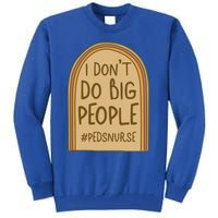 Pediatric Nurse I Dont Do Big People Health Care Peds Funny Gift Tall Sweatshirt