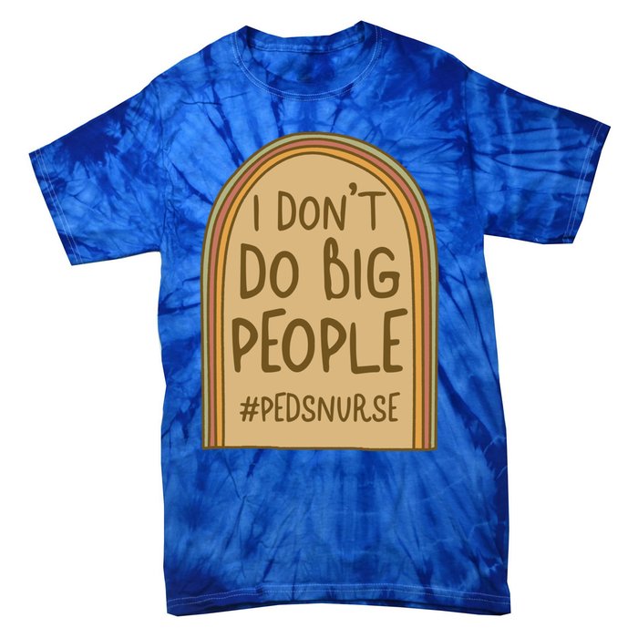 Pediatric Nurse I Dont Do Big People Health Care Peds Funny Gift Tie-Dye T-Shirt