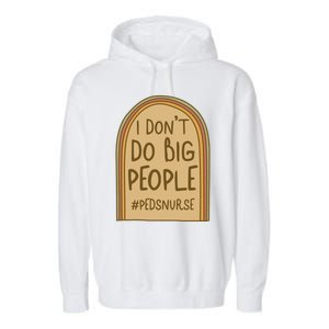 Pediatric Nurse I Dont Do Big People Health Care Peds Funny Gift Garment-Dyed Fleece Hoodie