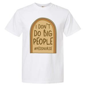 Pediatric Nurse I Dont Do Big People Health Care Peds Funny Gift Garment-Dyed Heavyweight T-Shirt