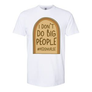 Pediatric Nurse I Dont Do Big People Health Care Peds Funny Gift Softstyle CVC T-Shirt