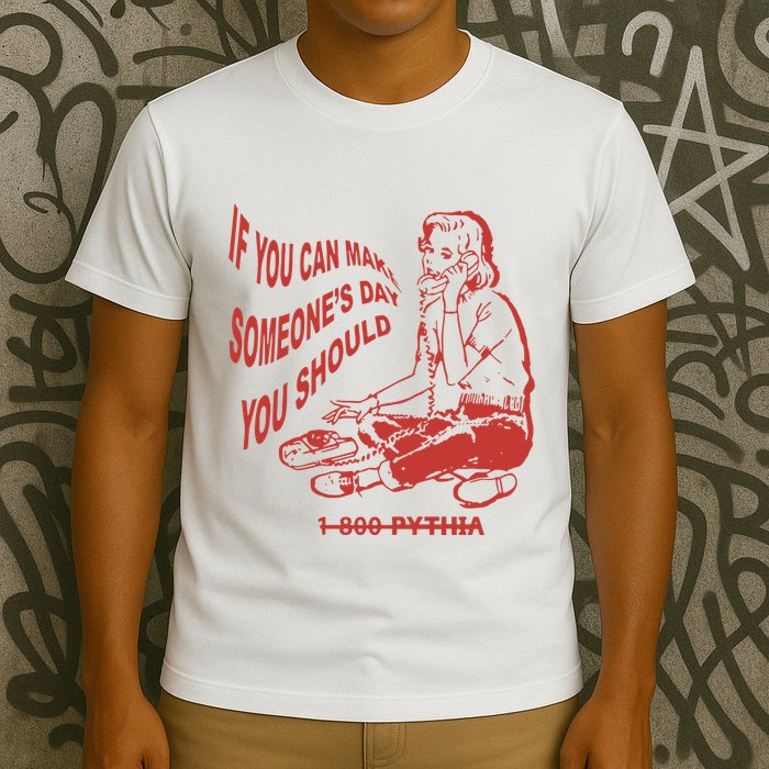 Pythia Nightcall If You Can Make SomeoneS Day You Should T-Shirt