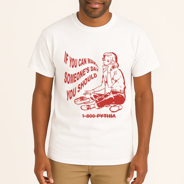 Pythia Nightcall If You Can Make SomeoneS Day You Should Tall T-Shirt