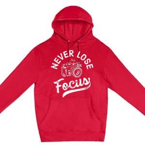 Photography Never Lose Focus Photographer Camera Premium Pullover Hoodie