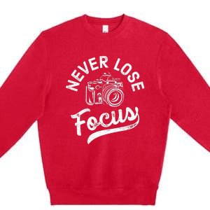 Photography Never Lose Focus Photographer Camera Premium Crewneck Sweatshirt