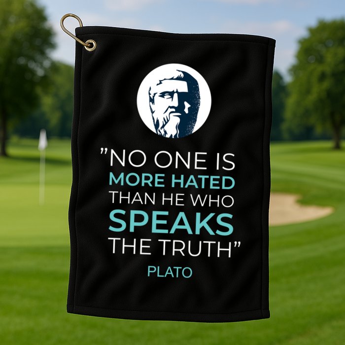 Plato No One Is More Hated Than He Who Speaks The Truth Golf Towel