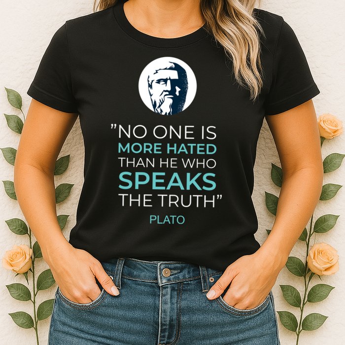 Plato No One Is More Hated Than He Who Speaks The Truth Womens T-Shirt