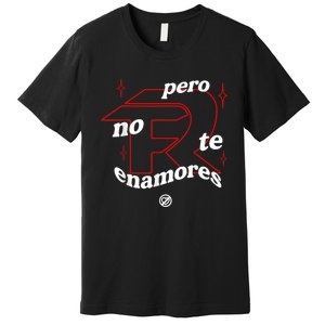 Pero No Te Enamores Fuerza Pnte Premium T-Shirt