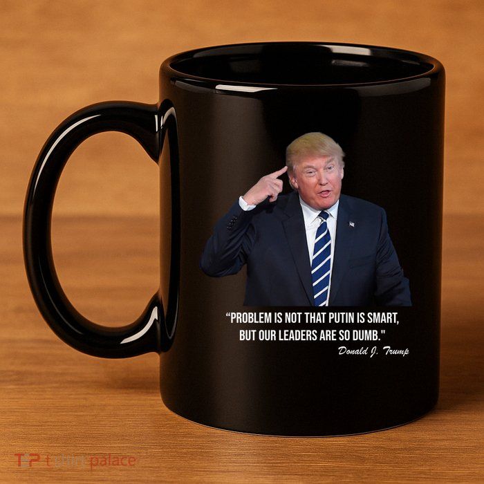 Problem Not That Putin Smart Funny Donald Trump Quote 11oz C Handle Ceramic Mug