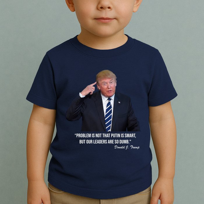 Problem Not That Putin Smart Funny Donald Trump Quote Toddler T-Shirt