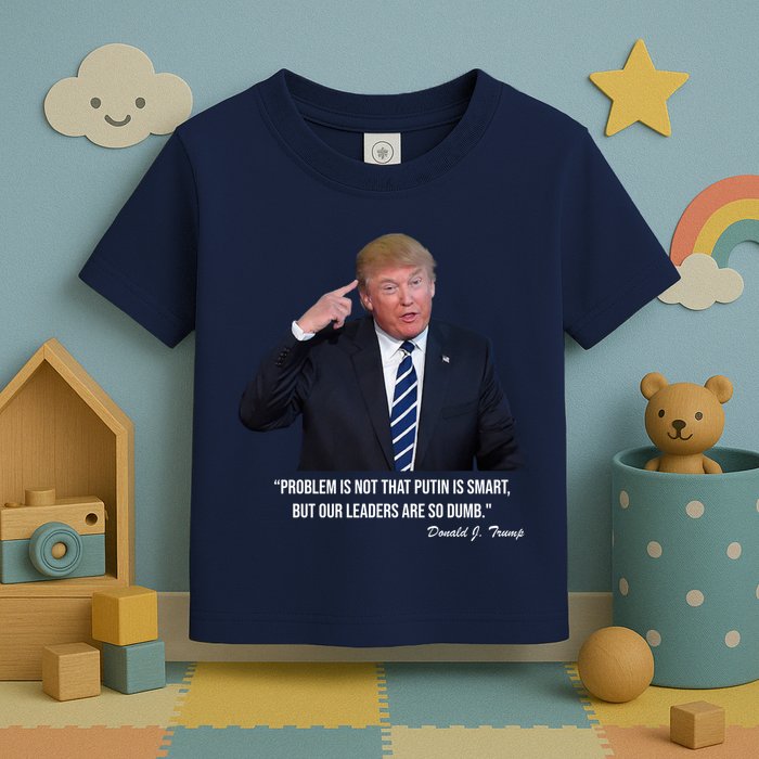 Problem Not That Putin Smart Funny Donald Trump Quote Toddler T-Shirt