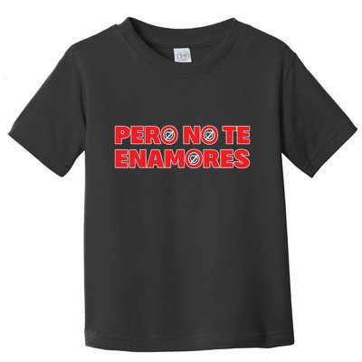 Pero No Te Enamores Fuerza Pnte 24 Toddler T-Shirt