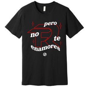 Pero No Te Enamores Fuerza Pnte Premium T-Shirt