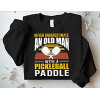 Pickleball Never Underestimate An Old Man With A Pickleball Paddle Sweatshirt