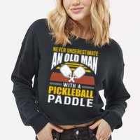Pickleball Never Underestimate An Old Man With A Pickleball Paddle Cropped Pullover Crew