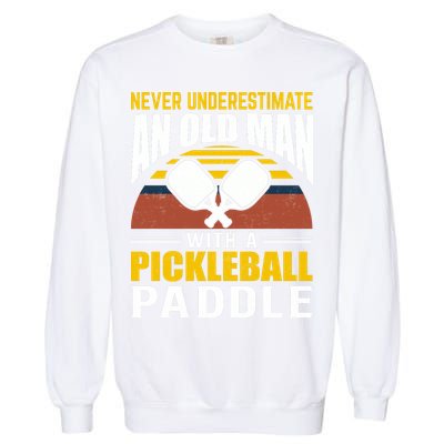 Pickleball Never Underestimate An Old Man With A Pickleball Paddle Garment-Dyed Sweatshirt