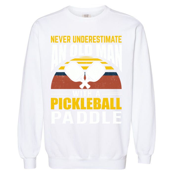 Pickleball Never Underestimate An Old Man With A Pickleball Paddle Garment-Dyed Sweatshirt