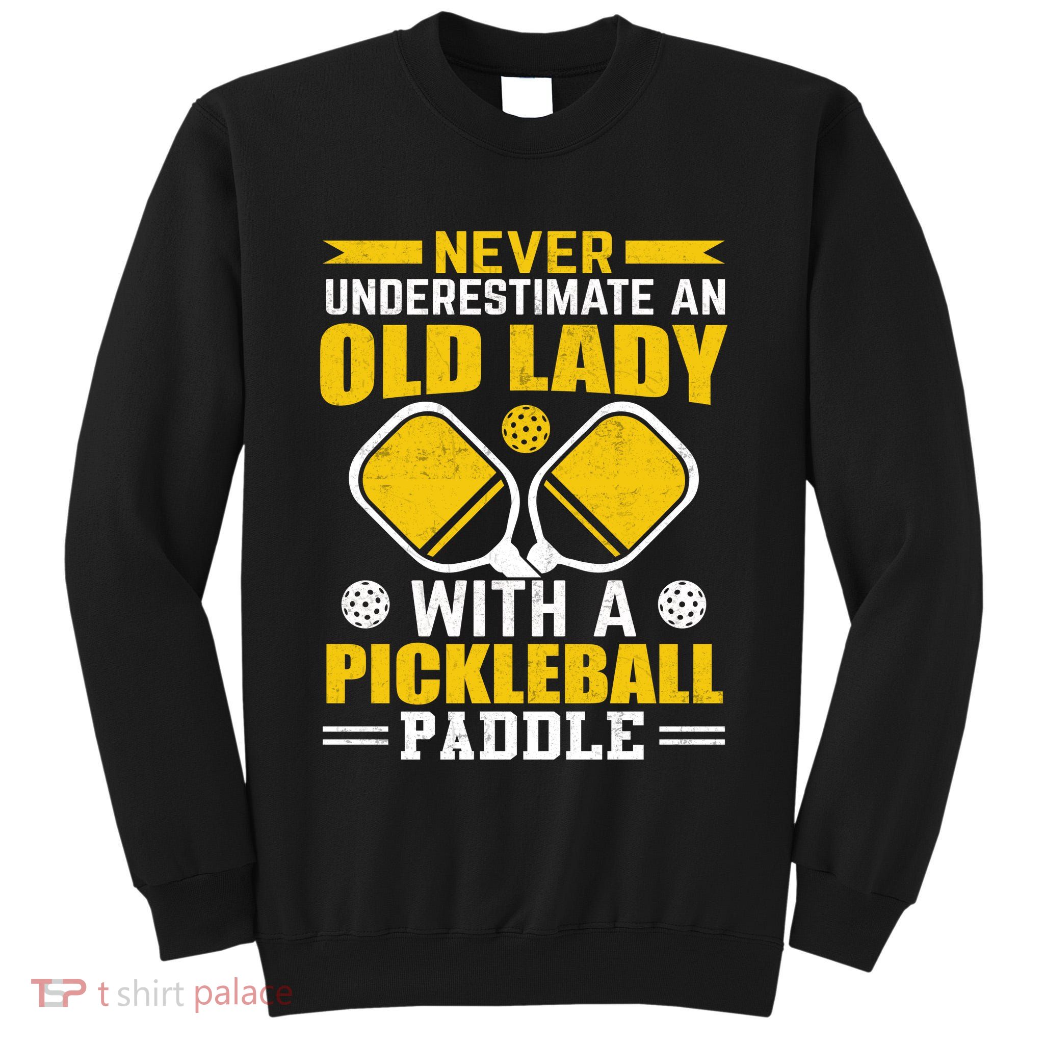Pickleball Never Underestimate An Old Lady With A Pickleball Paddle Tall Sweatshirt