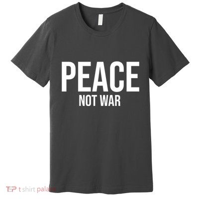 Peace Not War Premium T-Shirt