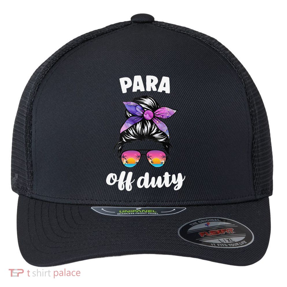 Para Off Duty Paraprofessional Last Day Of School Messy Bun Flexfit Unipanel Trucker Cap