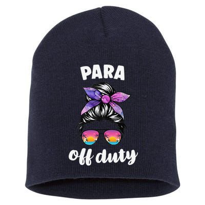 Para Off Duty Paraprofessional Last Day Of School Messy Bun Short Acrylic Beanie