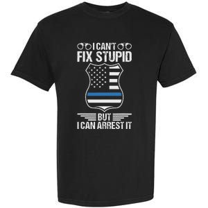 Police Officer Funny I CanT Fix Stupid But I Can Arrest It Garment-Dyed Heavyweight T-Shirt